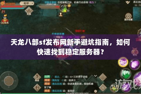 天龙八部sf发布网新手避坑指南，如何快速找到稳定服务器？