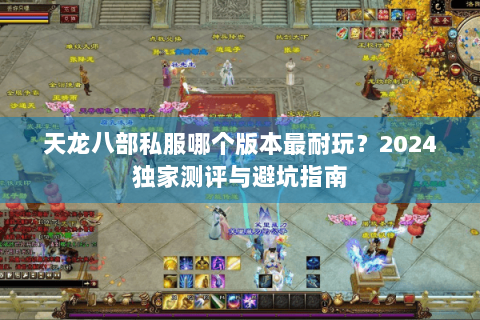 天龙八部私服哪个版本最耐玩？2024独家测评与避坑指南