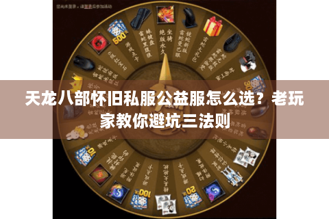 天龙八部怀旧私服公益服怎么选？老玩家教你避坑三法则
