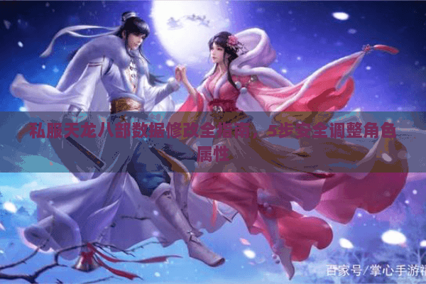 私服天龙八部数据修改全指南，5步安全调整角色属性