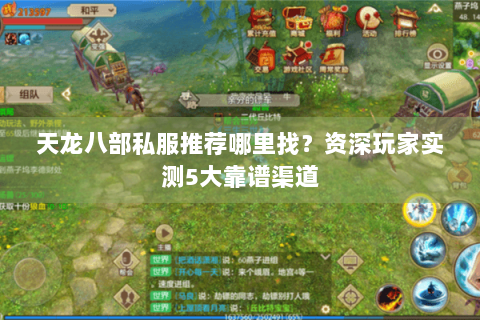 天龙八部私服推荐哪里找？资深玩家实测5大靠谱渠道