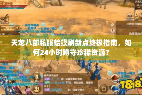 天龙八部私服蛤蟆刷新点终极指南，如何24小时蹲守珍稀资源？