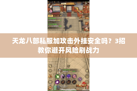 天龙八部私服加攻击外挂安全吗？3招教你避开风险刷战力