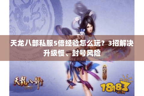 天龙八部私服5倍经验怎么玩？3招解决升级慢、封号风险