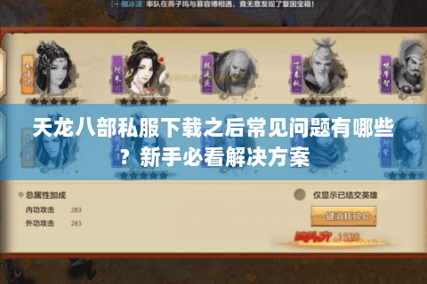 天龙八部私服下载之后常见问题有哪些？新手必看解决方案
