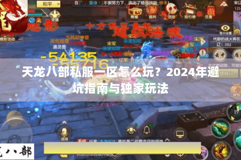 天龙八部私服一区怎么玩？2024年避坑指南与独家玩法