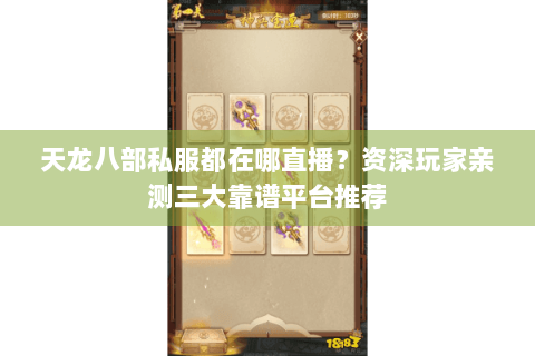 天龙八部私服都在哪直播？资深玩家亲测三大靠谱平台推荐