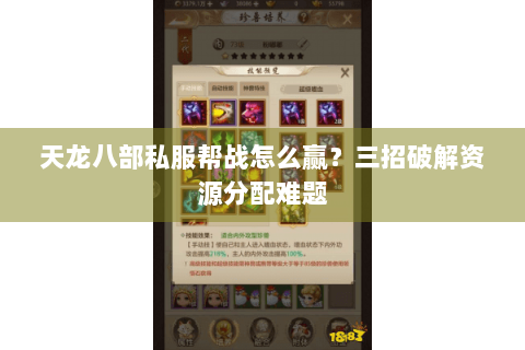 天龙八部私服帮战怎么赢？三招破解资源分配难题
