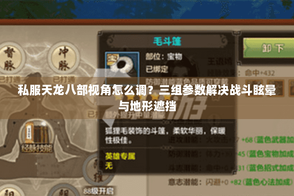 私服天龙八部视角怎么调？三组参数解决战斗眩晕与地形遮挡