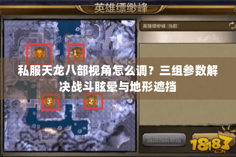 私服天龙八部视角怎么调？三组参数解决战斗眩晕与地形遮挡