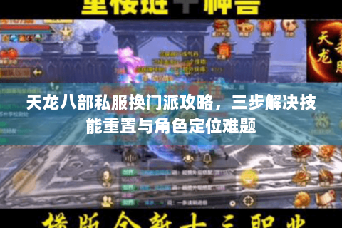 天龙八部私服换门派攻略，三步解决技能重置与角色定位难题