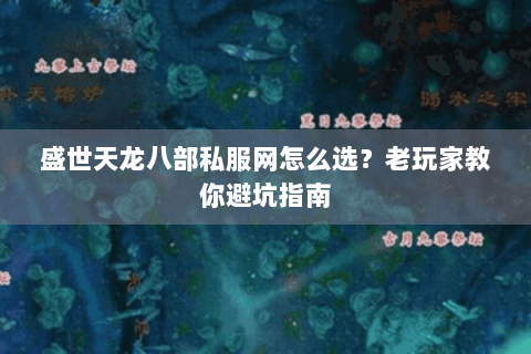 盛世天龙八部私服网怎么选？老玩家教你避坑指南