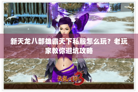 新天龙八部雄霸天下私服怎么玩？老玩家教你避坑攻略