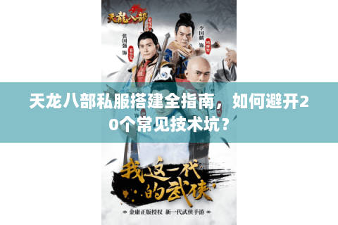 天龙八部私服搭建全指南，如何避开20个常见技术坑？