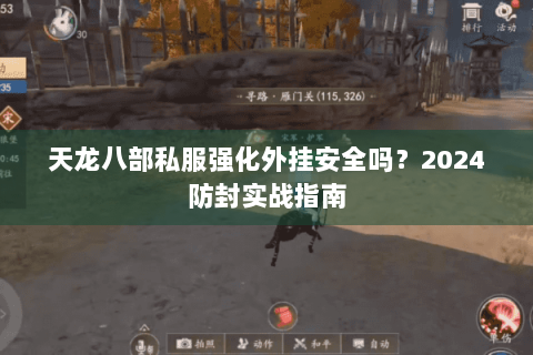 天龙八部私服强化外挂安全吗？2024防封实战指南
