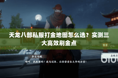 天龙八部私服打金地图怎么选？实测三大高效刷金点