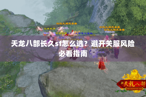 天龙八部长久sf怎么选？避开关服风险必看指南
