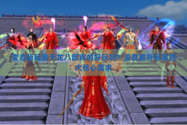 变态版私服天龙八部真的好玩吗？深度解析玩家四大核心需求
