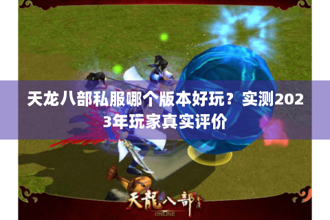 天龙八部私服哪个版本好玩？实测2023年玩家真实评价