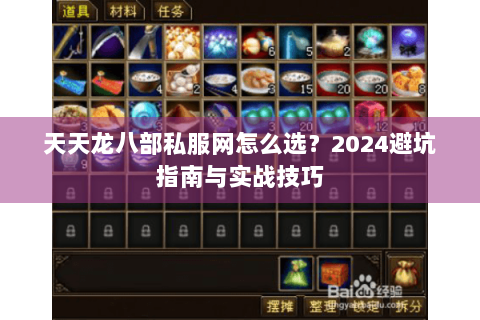 天天龙八部私服网怎么选？2024避坑指南与实战技巧