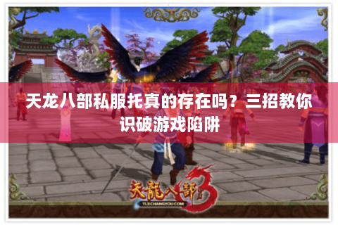 天龙八部私服托真的存在吗？三招教你识破游戏陷阱