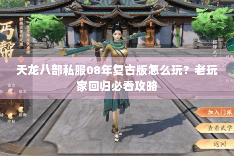 天龙八部私服08年复古版怎么玩？老玩家回归必看攻略