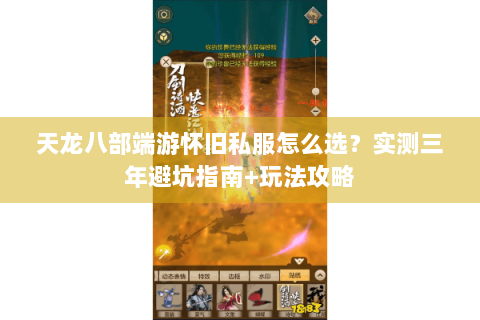天龙八部端游怀旧私服怎么选？实测三年避坑指南+玩法攻略