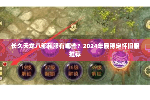 长久天龙八部私服有哪些？2024年最稳定怀旧服推荐