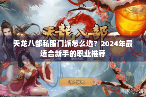 天龙八部私服门派怎么选？2024年最适合新手的职业推荐