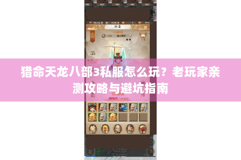 猎命天龙八部3私服怎么玩？老玩家亲测攻略与避坑指南