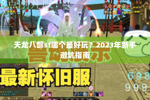 天龙八部sf哪个最好玩？2023年新手避坑指南