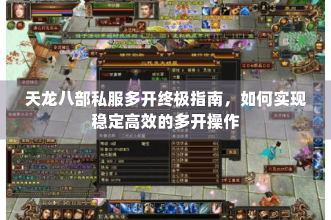 天龙八部私服多开终极指南，如何实现稳定高效的多开操作