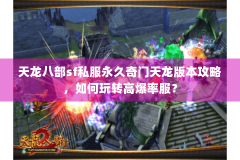 天龙八部sf私服永久奇门天龙版本攻略，如何玩转高爆率服？
