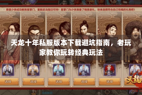 天龙十年私服版本下载避坑指南，老玩家教你玩转经典玩法