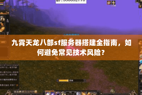 九霄天龙八部sf服务器搭建全指南,如何避免常见技术风险? 九霄天龙八部sf服务器搭建全指南,如何避免常见技术风险?