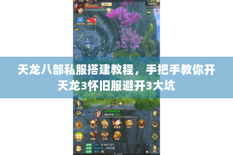 天龙八部私服搭建教程，手把手教你开天龙3怀旧服避开3大坑