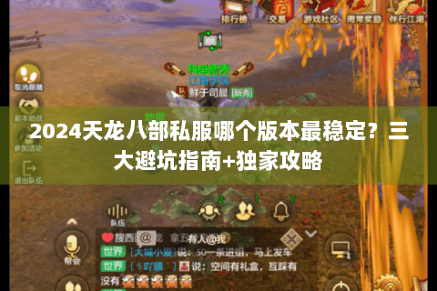 2024天龙八部私服哪个版本最稳定？三大避坑指南+独家攻略