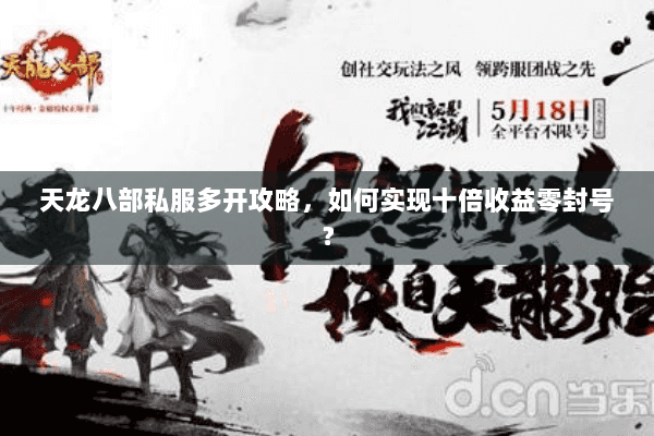 天龙八部私服多开攻略，如何实现十倍收益零封号？