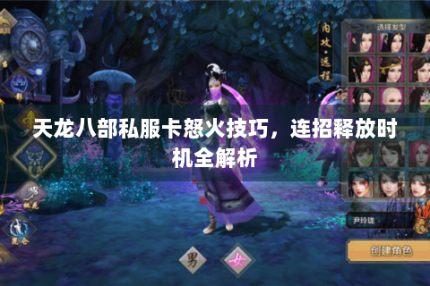 天龙八部私服卡怒火技巧,连招释放时机全解析 天龙八部私服卡怒火技巧,连招释放时机全解析