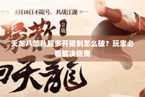 天龙八部私服多开限制怎么破？玩家必看解决指南