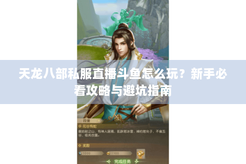 天龙八部私服直播斗鱼怎么玩？新手必看攻略与避坑指南