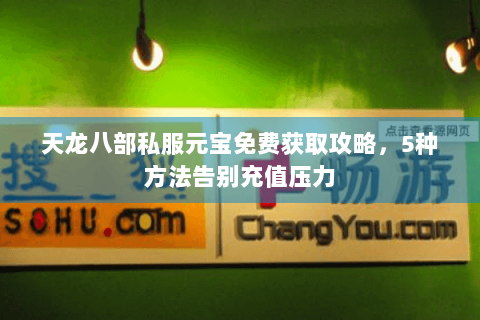 天龙八部私服元宝免费获取攻略，5种方法告别充值压力