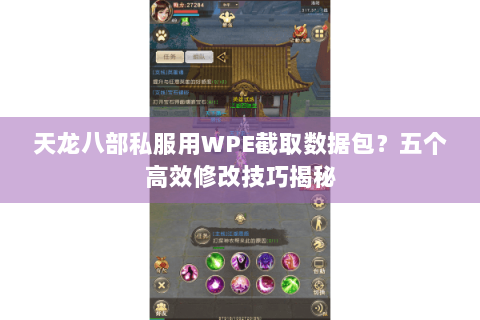 天龙八部私服用WPE截取数据包？五个高效修改技巧揭秘
