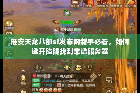 淮安天龙八部sf发布网新手必看，如何避开陷阱找到靠谱服务器