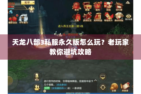 天龙八部3私服永久版怎么玩？老玩家教你避坑攻略