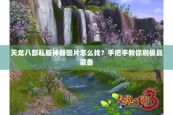 天龙八部私服神器图片怎么找？手把手教你刷极品装备