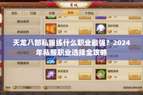 天龙八部私服练什么职业最强?2024年私服职业选择全攻略 天龙八部私服练什么职业最强?2024年私服职业选择全攻略