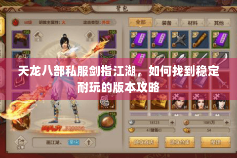 天龙八部私服剑指江湖，如何找到稳定耐玩的版本攻略