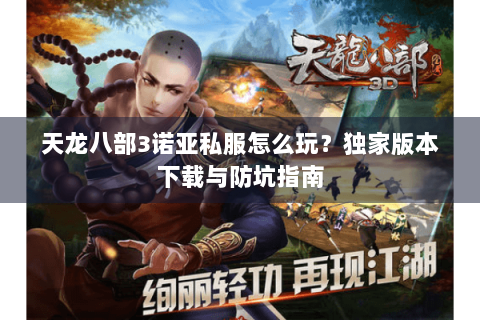 天龙八部3诺亚私服怎么玩？独家版本下载与防坑指南
