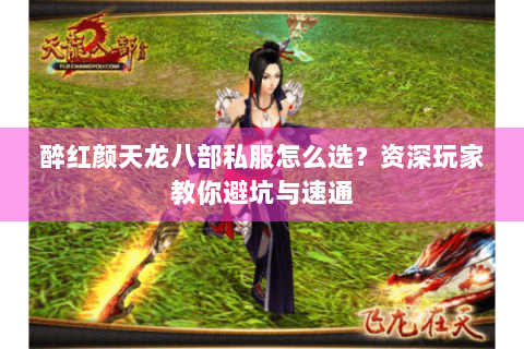 醉红颜天龙八部私服怎么选？资深玩家教你避坑与速通